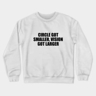 Circle got smaller, vision got larger Crewneck Sweatshirt